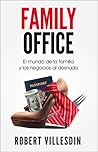 Family Office: El mundo de la familia y los negocios al desnudo Family Office: El mundo de la familia y los negocios al desnudo