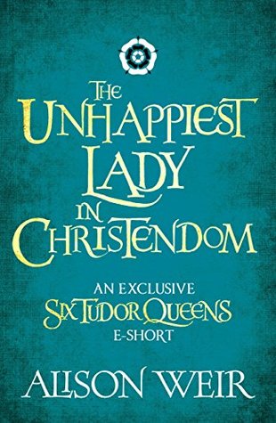 The Unhappiest Lady in Christendom (Six Tudor Queens #3.6)