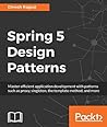 Spring 5 Design Patterns: Master efficient application development with patterns such as proxy, singleton, the template method, and more