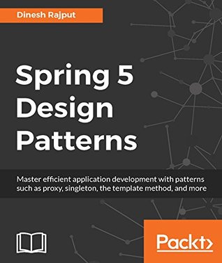Spring 5 Design Patterns: Master efficient application development with patterns such as proxy, singleton, the template method, and more (Kindle Edition)