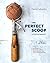 The Perfect Scoop by David Lebovitz The Perfect Scoop by David Lebovitz