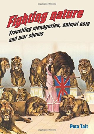 Fighting Nature: Travelling Menageries, Animal Acts and War Shows (Animal Publics)