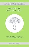 Serving the Broccoli Gods: True Tales and Tips from a Nutritionist on a Quest