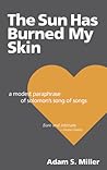 The Sun Has Burned My Skin by Adam S. Miller