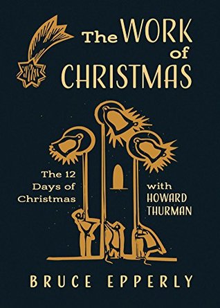The Work of Christmas: The Twelve Days of Christmas with Howard Thurman (The 12 Days of Christmas with Bruce G. Epperly)