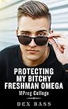 Protecting My Bitchy Freshman Omega by Dex Bass