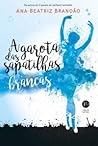 A garota das sapatilhas brancas by Ana Beatriz Brandão