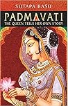 Padmavati The queen tells her own story by Sutapa Basu Padmavati The queen tells her own story by Sutapa Basu