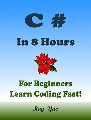 C# Programming Language. In 8 Hours, For Beginners, Learn Coding Fast! C Sharp Crash Course, C# Quicktart eBook, C# Tutorial Book with Hands-On Projects, In Easy Steps! An Ultimate Beginner's Guide! (Kindle Edition)