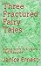 Three Fractured Fairy Tales...