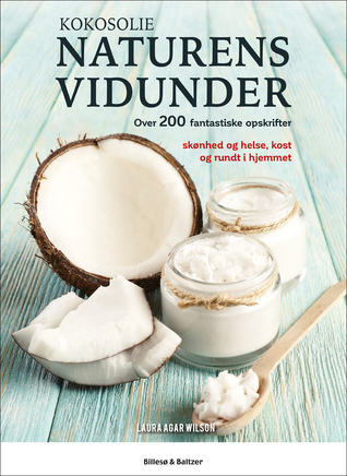 Kokosolie naturens vidunder - Over 200 fantastisk opskrifter...