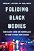 Policing Black Bodies: How ...