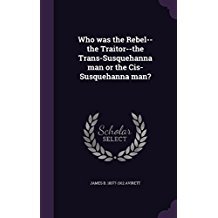 Who was the Rebel--the Traitor--the Trans-Susquehanna man or the Cis-Susquehanna man? (Hardcover)