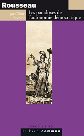 Rousseau. Les paradoxes de l'autonomie démocratique (Le bien commun) (French Edition)