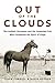 Out of the Clouds: The Unlikely Horseman and the Unwanted Colt Who Conquered the Sport of Kings