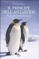 Il principe dell'Antartide. Viaggio alla scoperta dei pinguini