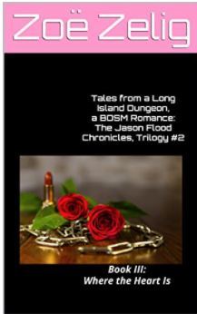 Tales from a Long Island Dungeon, a BDSM Romance: The Jason Flood Chronicles, Trilogy #2: Book III: Where the Heart Is