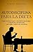 Autodisciplina para la dieta: Cómo perder peso y volverte saludable a pesar de los antojos y una débil fuerza de voluntad (Spanish Edition)