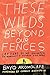 These Wilds Beyond Our Fences: Letters to My Daughter on Humanity's Search for Home