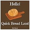 Hello! Quick Bread Land: Discover 500 Best Quick Bread Recipes Today! (Tortilla Cookbook, Tortilla Recipe Book, Tortilla Book, Zucchini Cookbook, Zucchini Recipe Book)