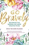 Book cover for Go Bravely: Becoming the Woman You Were Created to Be