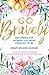 Go Bravely: Becoming the Woman You Were Created to Be