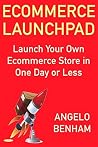 Ecommerce Launchpad: Launch Your Own Ecommerce Store in One Day or Less Ecommerce Launchpad: Launch Your Own Ecommerce Store in One Day or Less
