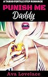 Punish Me Daddy: A Taboo Fertile Erotic Step Romance Punish Me Daddy: A Taboo Fertile Erotic Step Romance