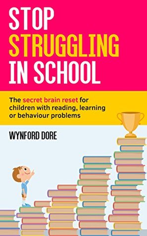 Stop Struggling In School: The secret brain reset for children with reading, learning or behaviour problems (Kindle Edition)