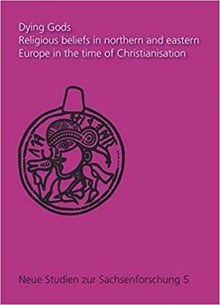 Dying Gods: Religious beliefs in northern and eastern Europe in the time of Christianisation