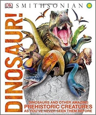 Dinosaur! Dinosaurs and Other Amazing Prehistoric Creatures As You've Never Seen Them