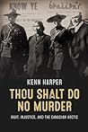 Thou Shalt Do No Murder: Inuit, Injustice, and the Canadian Arctic