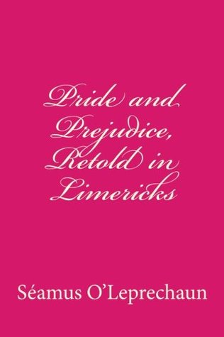 Pride and Prejudice, Retold in Limericks