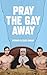 Pray the Gay Away by Michael Zakar