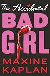 The Accidental Bad Girl by Maxine Kaplan