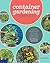 Container Gardening Complete: Creative Projects for Growing Vegetables and Flowers in Small Spaces