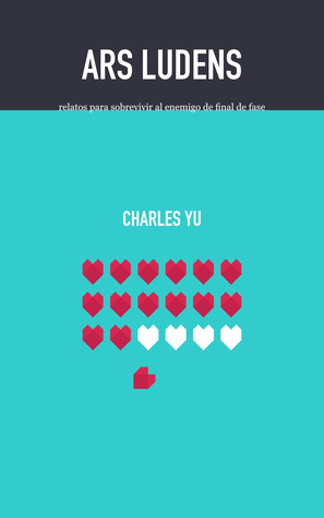 Portada de Ars Ludens: relatos para sobrevivir al enemigo de final de fase, de Charles Yu