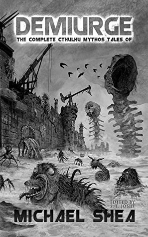 Demiurge: The Complete Cthulhu Mythos Tales of Michael Shea (Kindle Edition)