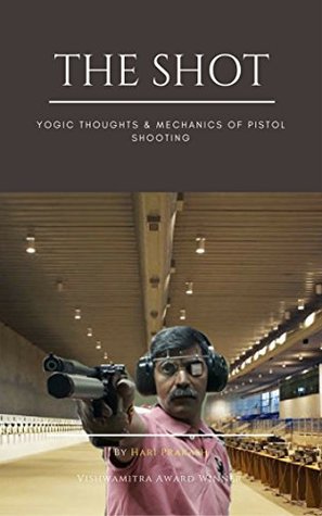The Shot: Yogic Thoughts & Mechanics of Pistol Shooting (Kindle Edition)