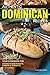 Authentic Dominican Recipes: Your Cookbook for Dominican Breakfasts, Dinners Desserts