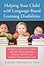 Helping Your Child with Language-Based Learning Disabilities: Strategies to Succeed in School and Life with Dyslexia, Dysgraphia, Dyscalculia, ADHD, and ... ADHD, and Auditory Processing Disorder)