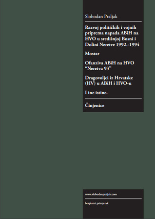 Razvoj političkih i vojnih priprema napada ABiH na HVO u središnjoj Bosni i Dolini Neretve 1992.-1994. / Mostar / Ofanziva ABiH na HVO “Neretva 93” / Dragovoljci iz Hrvatske (HV) u ABiH i HVO-u / I ine istine.: ČINJENICE
