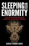 Sleeping With Enormity: The Art Of Seducing Your Dreams & Living With Passion