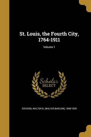 St. Louis, the Fourth City, 1764-1911; Volume 1 (Paperback)