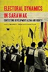 Electoral Dynamics in Sarawak: Contesting Developmentalism and Rights (Books / Monographs)