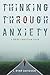 Thinking Through Anxiety by J. Ryan Davidson