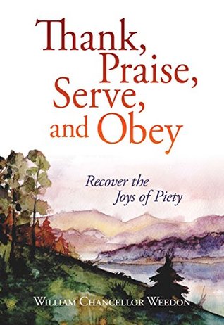 Thank, Praise, Serve, and Obey: Recover the Joys of Piety (Kindle Edition)
