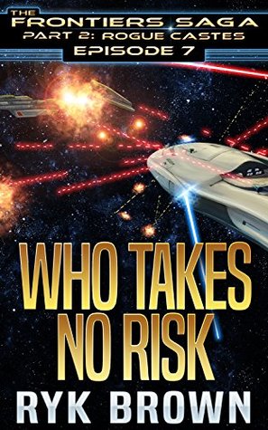 Who Takes No Risk (The Frontiers Saga: Part 2: Rogue Castes, #7)