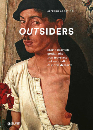 Outsiders. Storie di artisti geniali che non troverete nei manuali di storia dell'arte (Hardcover)
