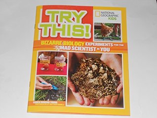 National Geographic Kids Try This! Bizarre Biology Experiments for the Mad Scientist in You (Unknown Binding)